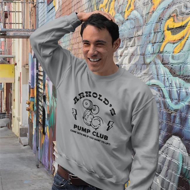 Arnold's Pump Club Come With Me If You Want To Life Sweatshirt