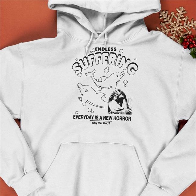Shirts That Go Hard Endless Suffering Everyday Is A New Horror Why Me God Hoodies Goodshirts Merch