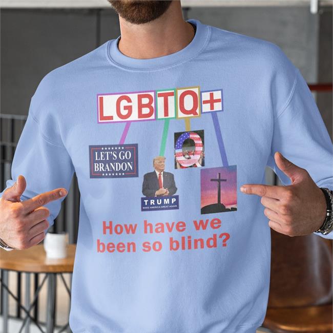 How Have We Been So Blind Lgbtq+ Shirt