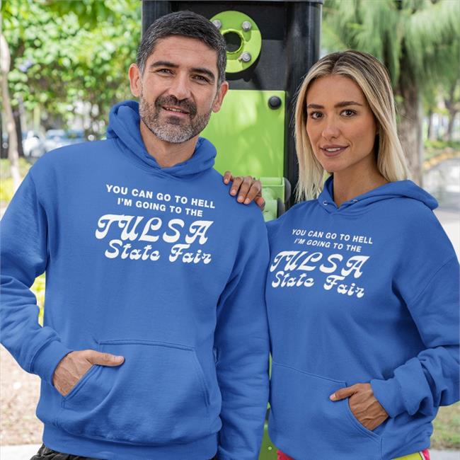 You Can Go To Hell I'm Going To The Tulsa State Fair Sweatshirt