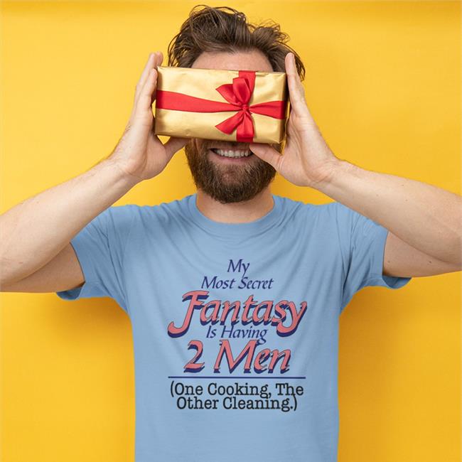 My Most Secret Fantasy Is Having 2 Men One Cooking The Other Cleaning Tee
