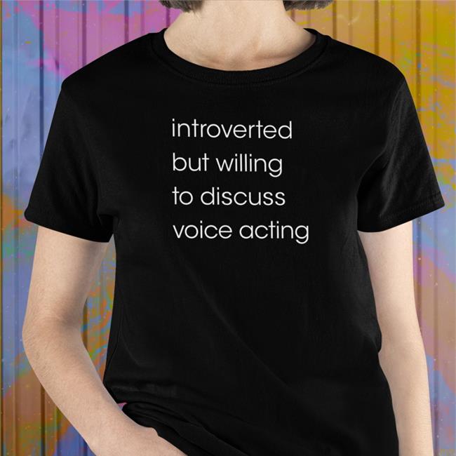 Introverted But Willing To Discuss Voice Acting T Shirt