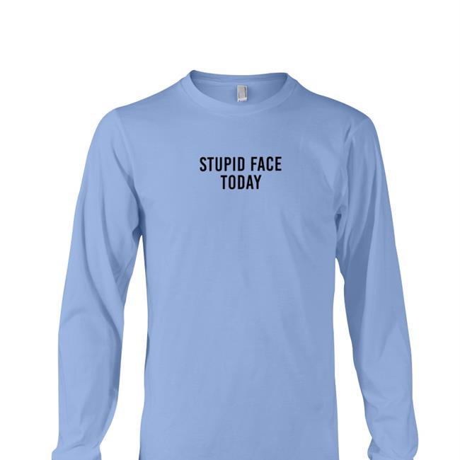 Stupid Face Today Shirt