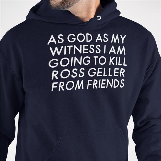 Girlfriend Reviews As God As My Witness I Am Going To Kill Ross Geller From Friends Shirt