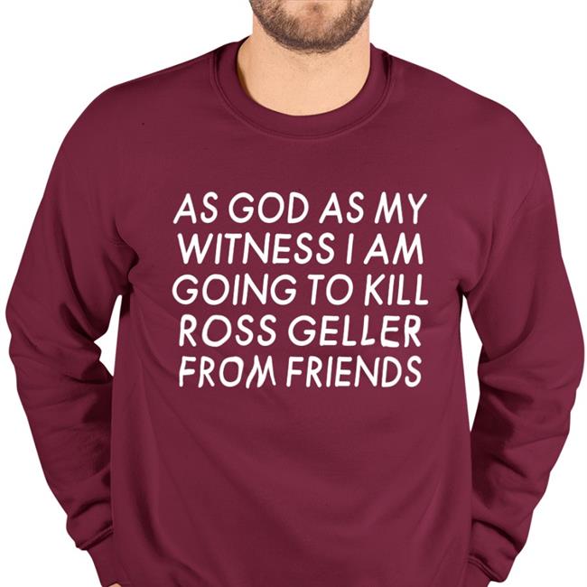 As God As My Witness I Am Going To Kill Ross Geller From Friends Shirt