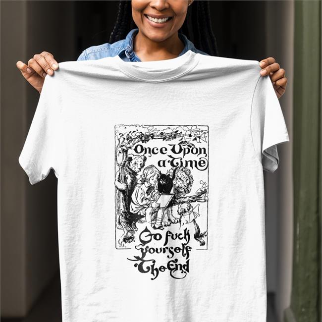 The Good Shirts Merch Once Upon A Time Go Fuck Yourself The End Sweatshirts Shirts That Go Hard