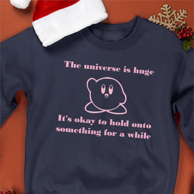 The Universe Is Huge It's Okay To Hold Onto Something For A While Shirts Daykirbypictures