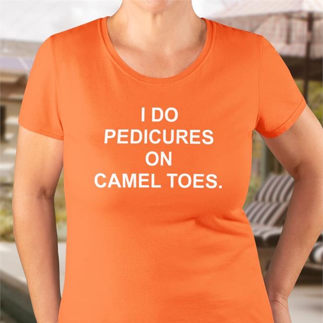 I Do Pedicures On Camel Toes Shirt