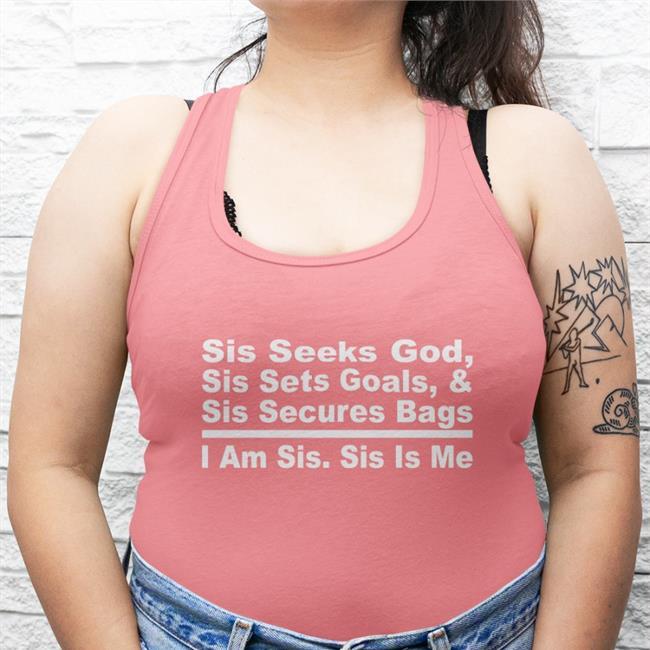Sis Seeks God Sis Sets Goals And Sis Secures Bags I Am Sis Sis Is Me Shirts