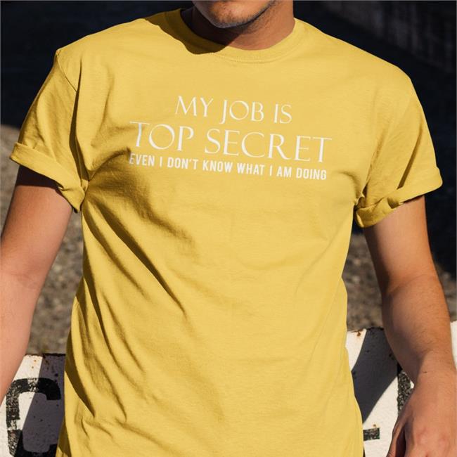 My Job Is Top Secret Even I Don't Know What I Am Doing Shirts