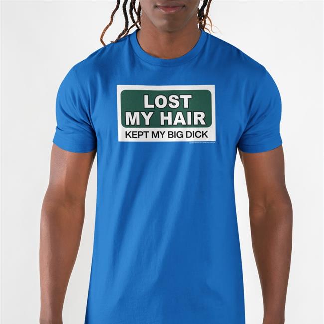 Lost My Hair Kept My Big Dick Sweatshirt Shirts That Go Hard