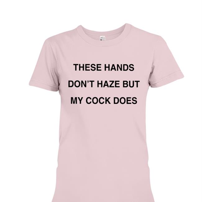 Disturbingshirt These Hands Don't Haze But My Cock Does T-Shirt White