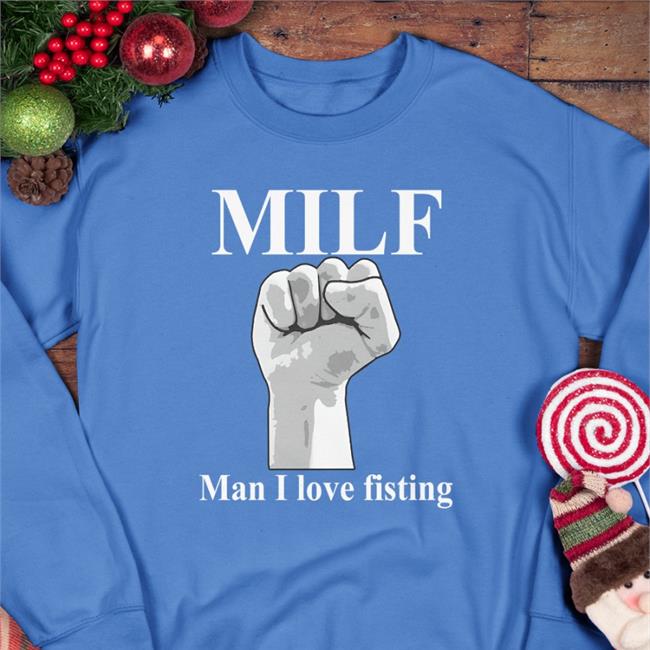 Thegoodshirts Merch Milf Man I Love Fisting Crewneck Sweatshirt Shirts That Go Hard