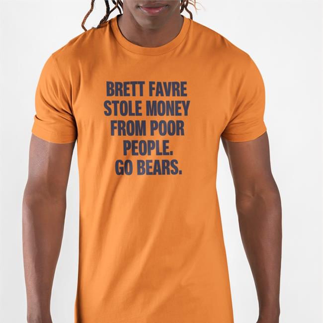 Top Trending Brett Favre Stole Money From Poor People Go Bears Shirt Joe Mills