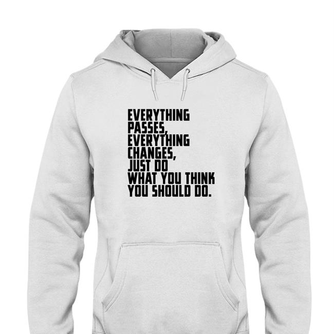 Everything Passes Everything Changes Just Do What You Think You Should Do Long Sleeve T Shirt