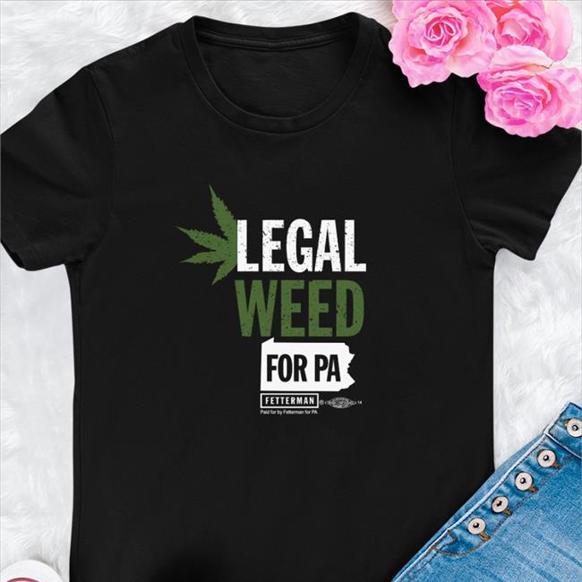 Legal Weed For Pa T Shirt Black John Fetterman Merch