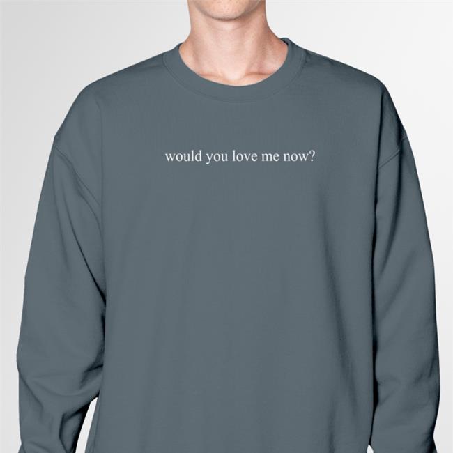 Would You Love Me Now Tee