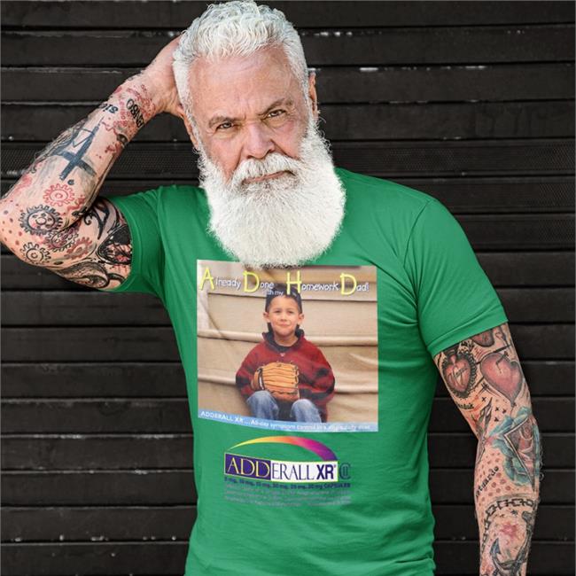 Already Done With My Homework Dad Adderall Xr T Shirts