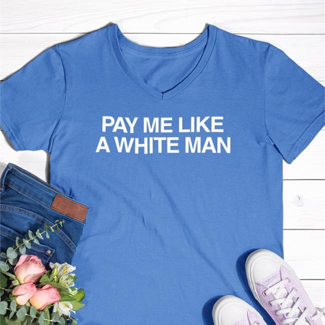 Pay Me Like A White Man Shirts