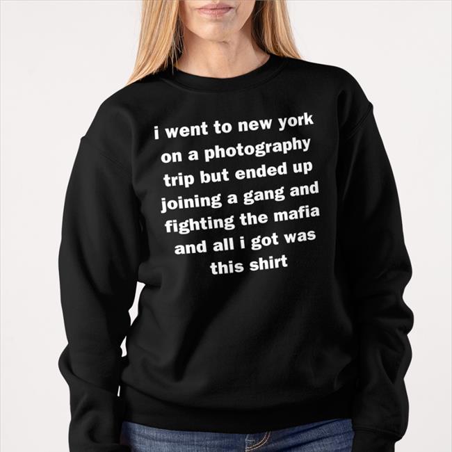 I Went To New York On A Photography Trip But Ended Up Joining A Gang And Fighting The Mafia And All I Got Was This Shirt Long Sleeve T Shirt