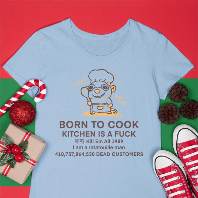 Born To Cook Kitchen Is A Fuck I Am A Ratatouille Man Tee