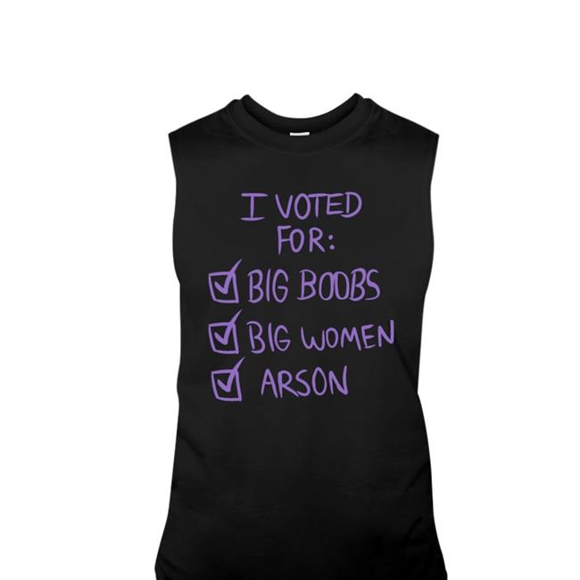 I Voted For Big Boors Big Women Arson Tee Shirt