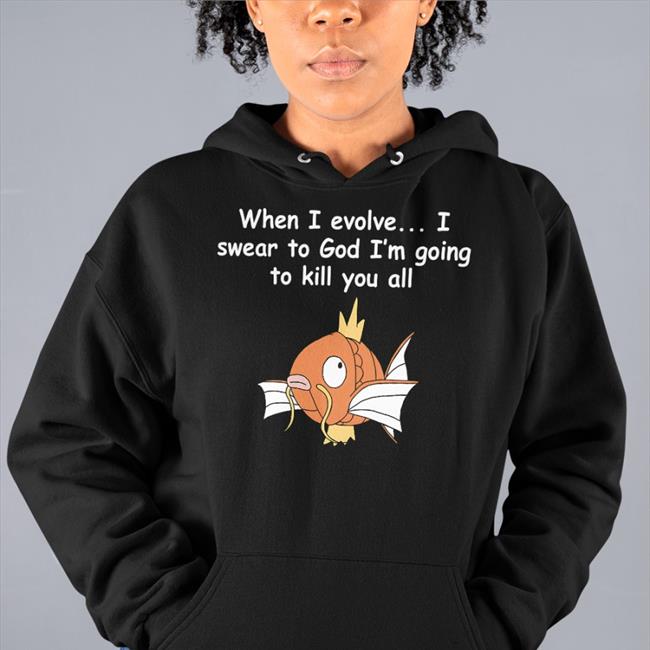 Shirts That Go Hard When I Evolve I Swear To God I'm Going To Kill You All Tee Shirt Shirtsthtgohard