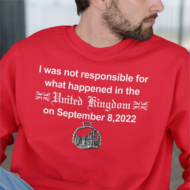 I Was Not Responsible For What Happened In The United Kingdom On September 8 2022 Hoodie