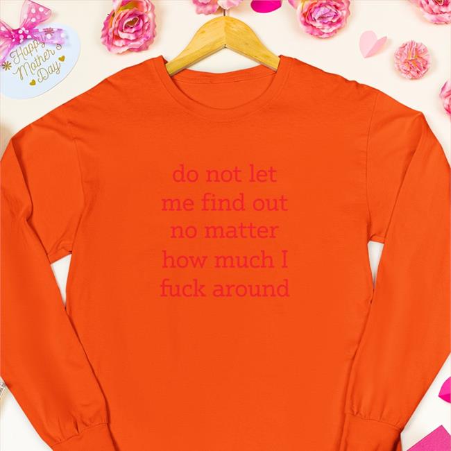 Shitheadsteve Do Not Let Me Find Out No Matter How Much I Fuck Around Shirt White