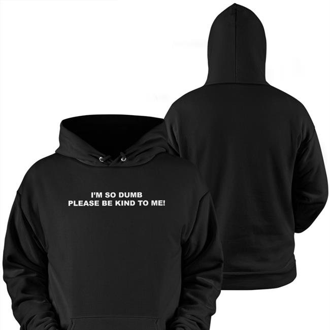 I'm So Dumb Please Be Kind To Me Shirts