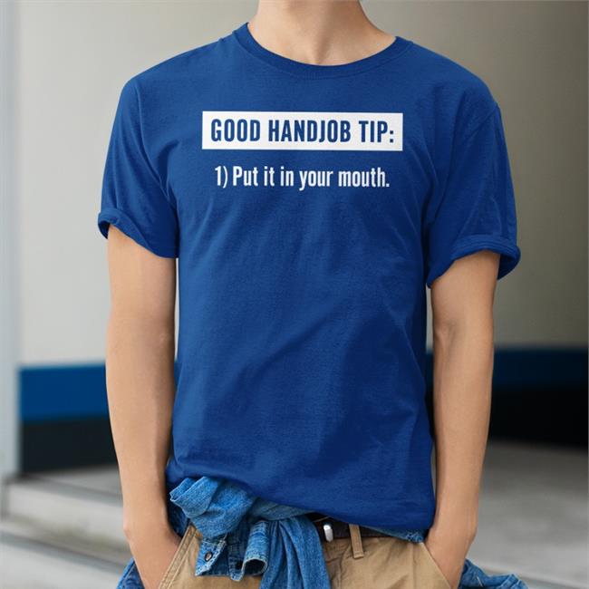 Good Handjob Tip Put It In Your Mouth Shirt