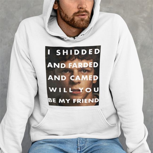 Shirts That Go Hard Merch I Shidded And Farded And Camed Will You Be My Friend T Shirts Shirtsthtgohard