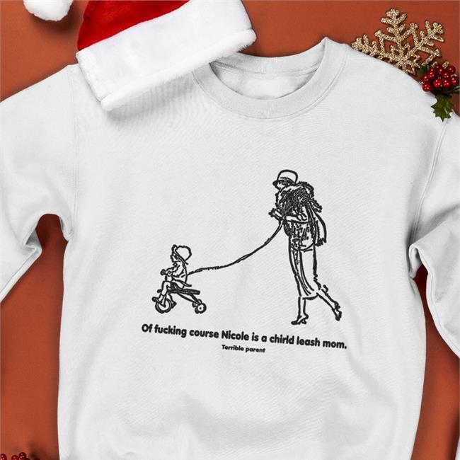 Shirts That Go Hard Of Fucking Course Nicole Is A Chirld Leash Mom Shirt