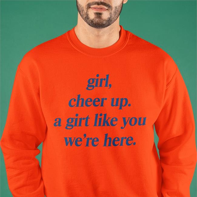 Girl Cheer Up A Girl Like You We're Here Shirts Poorly Translated Shirts
