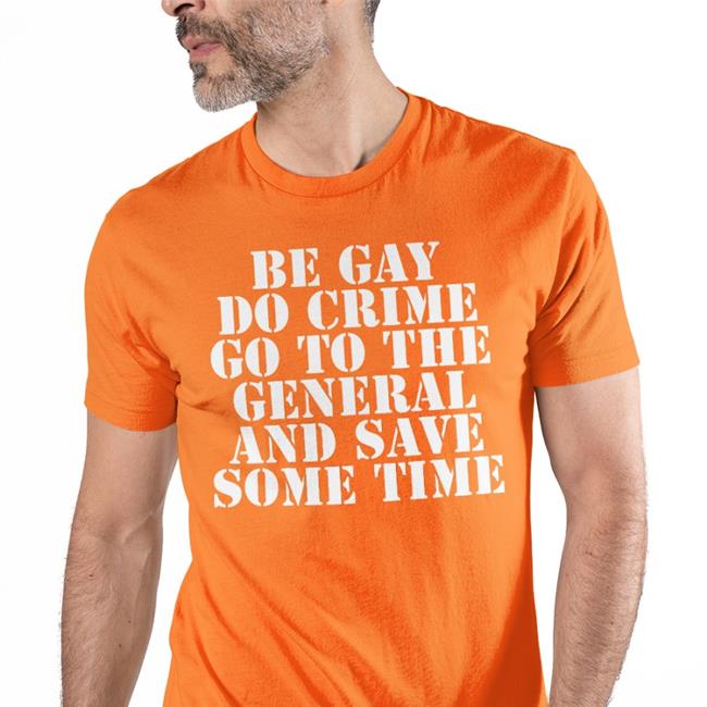 Be Gay Do Crime Go To The General And Save One Time Tee Shirt Jenmacramos