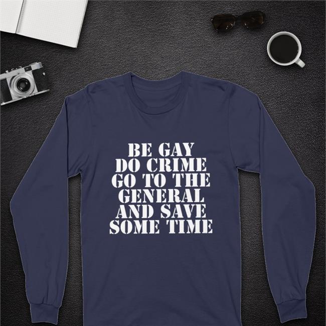 Jenmacramos Be Gay Do Crime Go To The General And Save One Time Shirt
