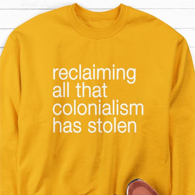 Reclaiming All That Colonialism Stolen T-Shirts Canaitch Shotheekwe