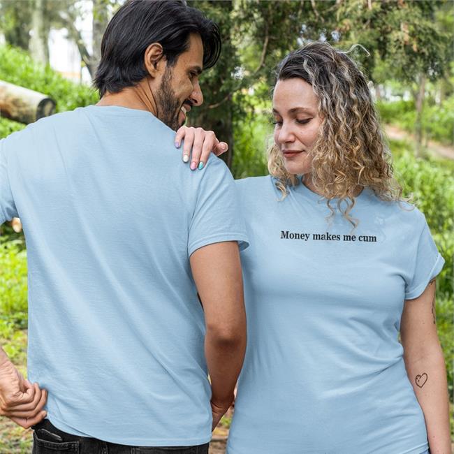 Money Makes Me Cum Shirt Joke