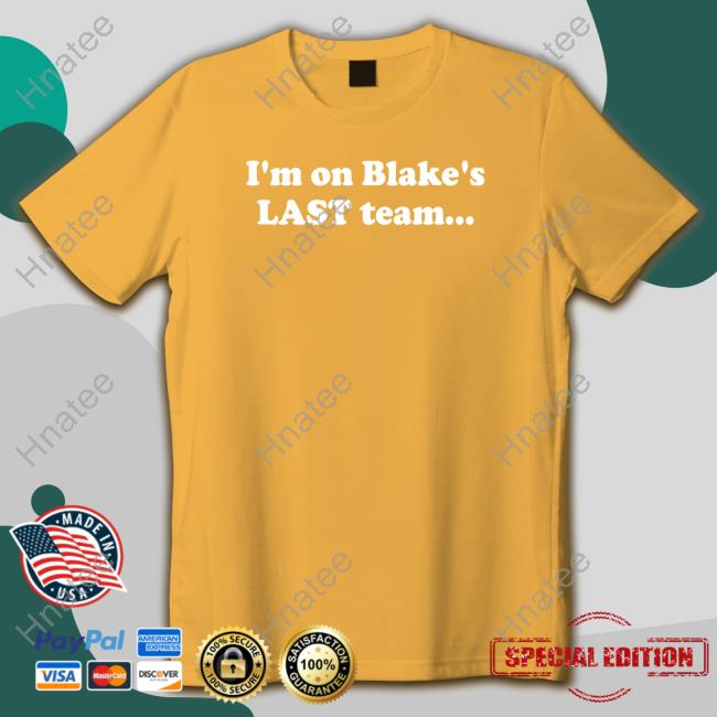 I'm On Blake's Last Team T Shirt
