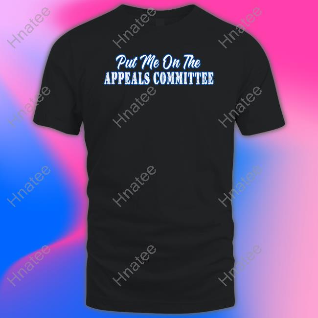 Put Me On The Appeals Committee T Shirt