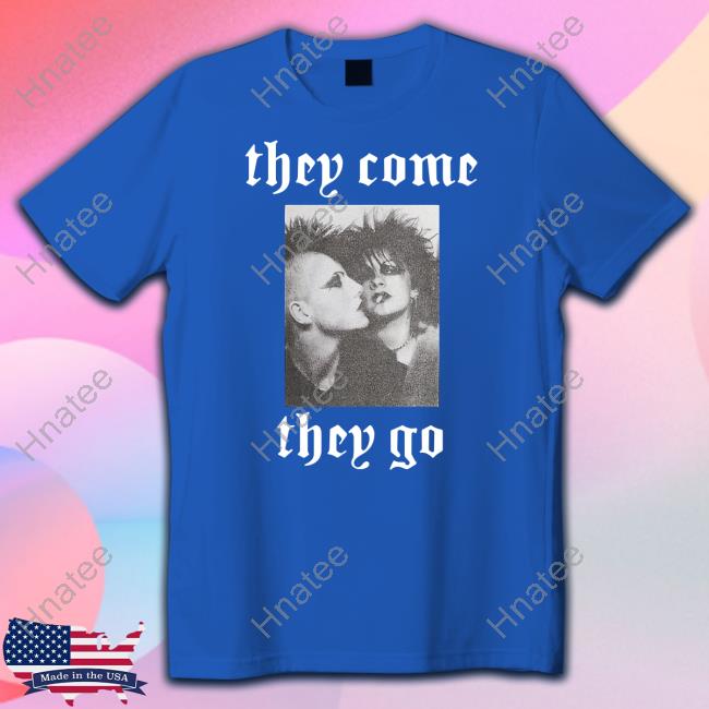 They Come They Go Limited Edition TShirts