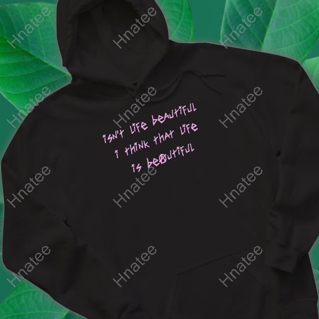 Lil Peep Merch Isn't Life Beautiful I Think That Life Is Beautiful Hoodies