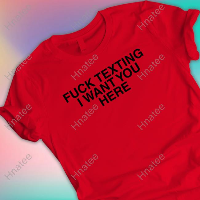 Fuck Texting I Want You Here Hoodie