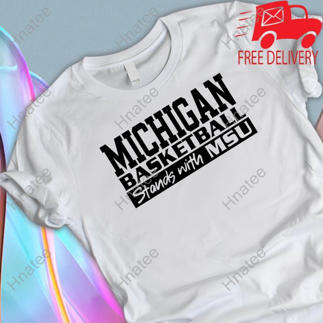 Michigan Basketball Stand With MSU Shirt