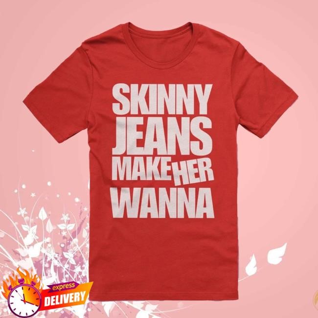 Dot Dot Curve Skinny Jeans Make Her Wanna Tee Dot Dot Curve Merch