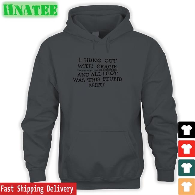 Paris Berlin London October 2022 Gracie Abrams Nation I Hung Out With Gracie And All I Got Was This Stupid Shirt T Shirt