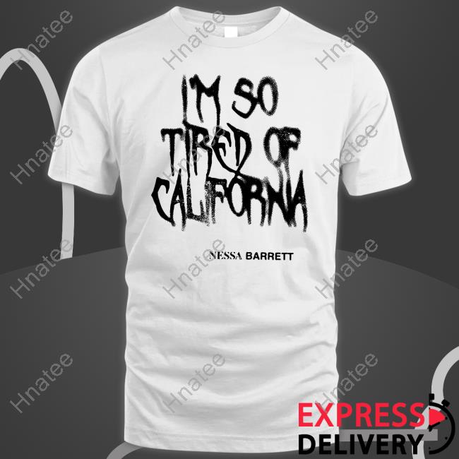 I'm So Tired Of California Shirt