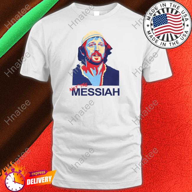 Official Not The Messiah T Shirt
