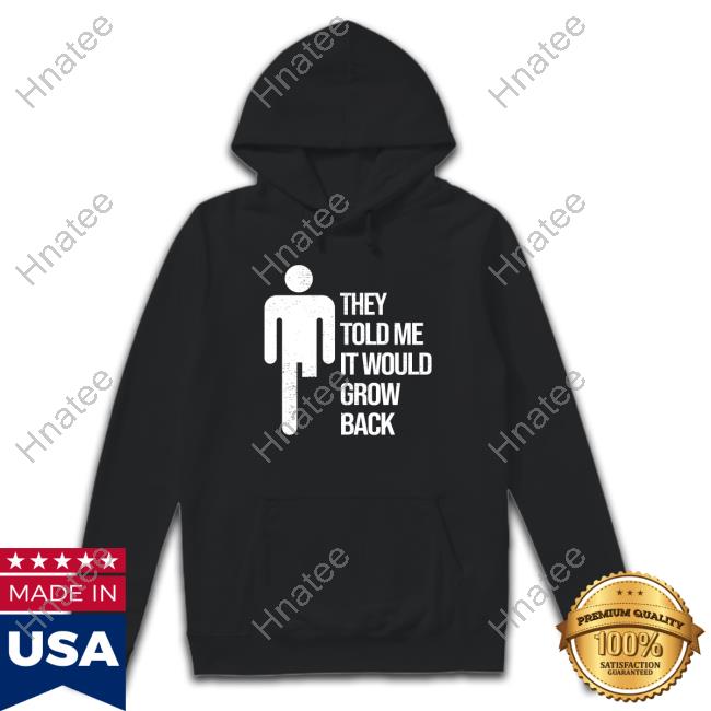 Official They Told Me It Would Grow Back Tee Shirt