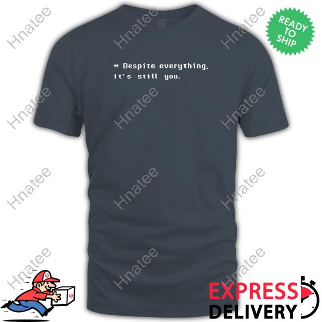 Ashleyroboto Despite Everything It's Still You T-Shirt